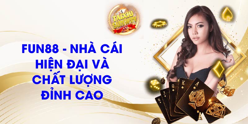 Fun88 - Nhà cái hiện đại và chất lượng đỉnh cao