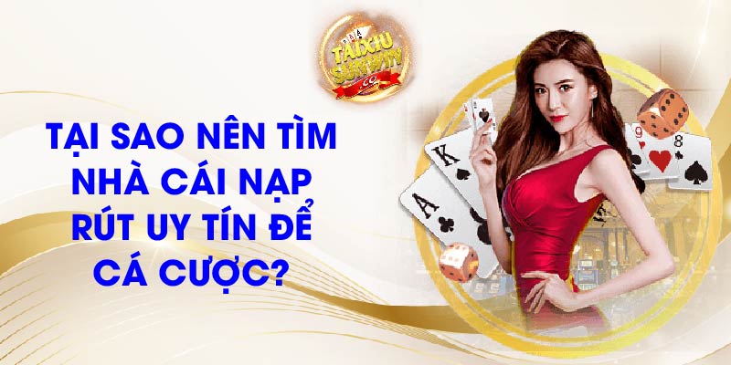 Tại sao nên tìm nhà cái nạp rút uy tín để cá cược?