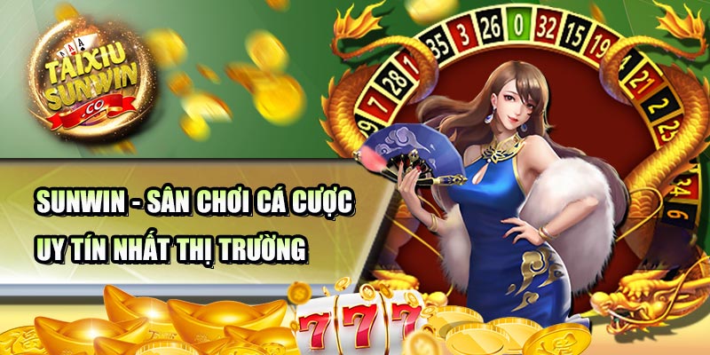 Sunwin - Sân chơi cá cược uy tín nhất thị trường