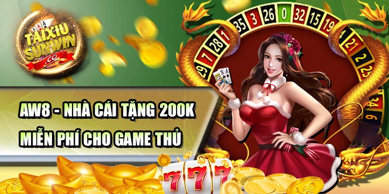 AW8 - Nhà cái tặng 200k miễn phí cho game thủ