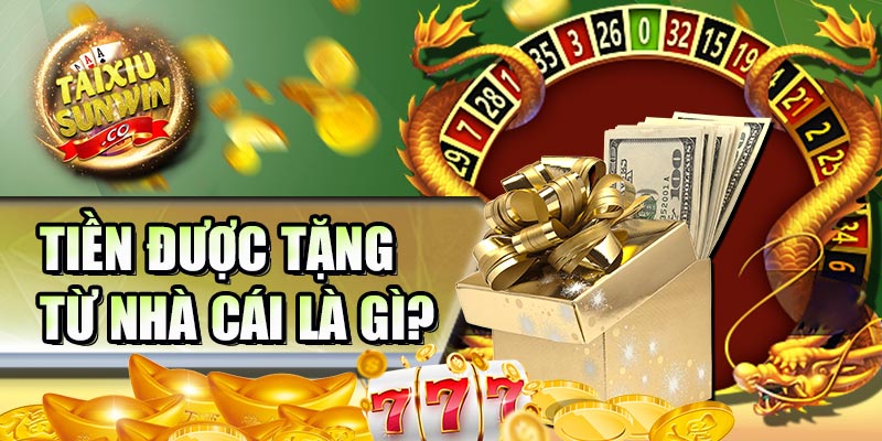 Tiền được tặng từ nhà cái là gì?