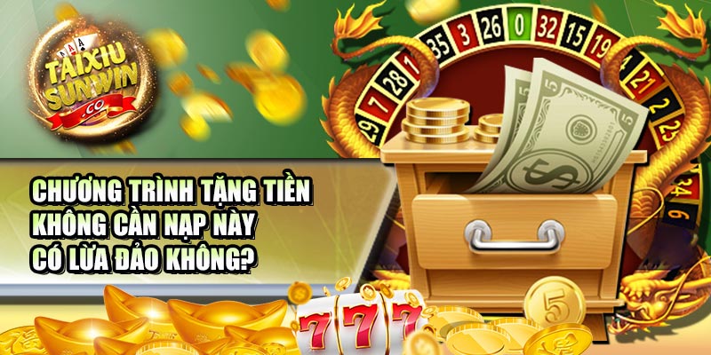 Chương trình tặng tiền không cần nạp này có lừa đảo không?