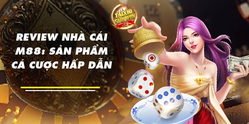 Review nhà cái M88: Sản phẩm cá cược hấp dẫn