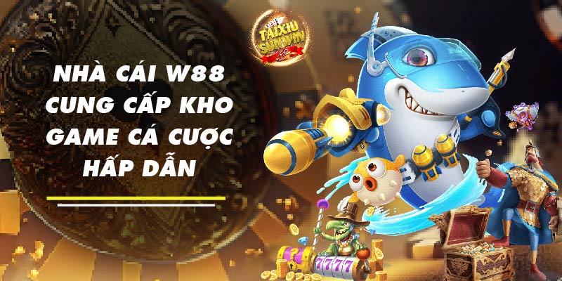 Nhà cái W88 cung cấp kho game cá cược hấp dẫn