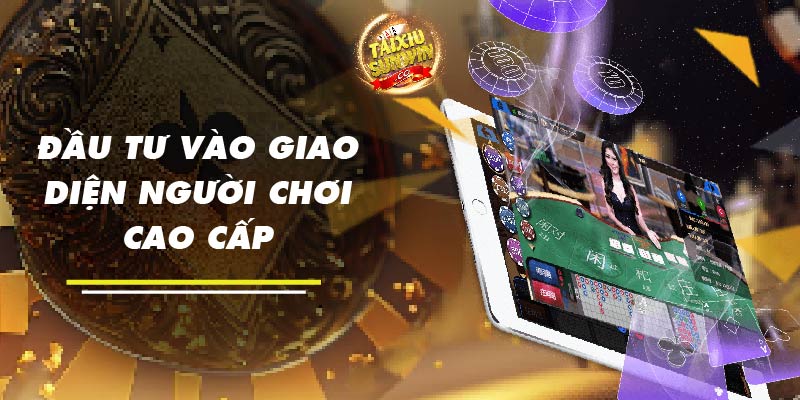 Đầu tư vào giao diện người chơi cao cấp