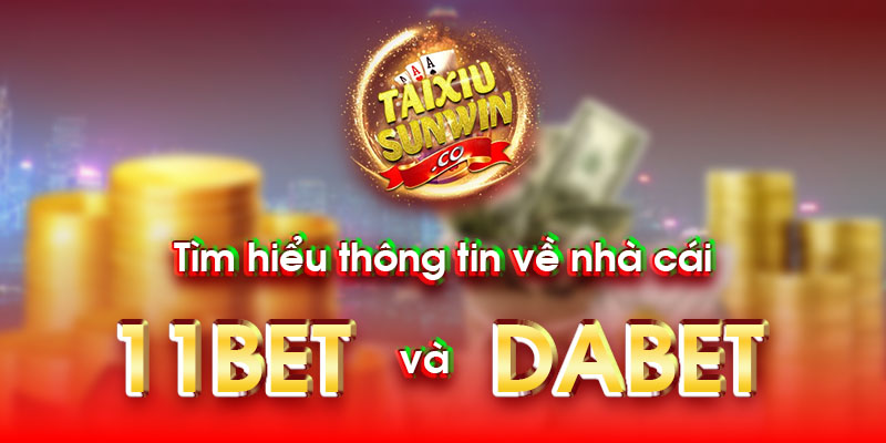 Tìm hiểu thông tin về nhà cái 11bet với Dabet