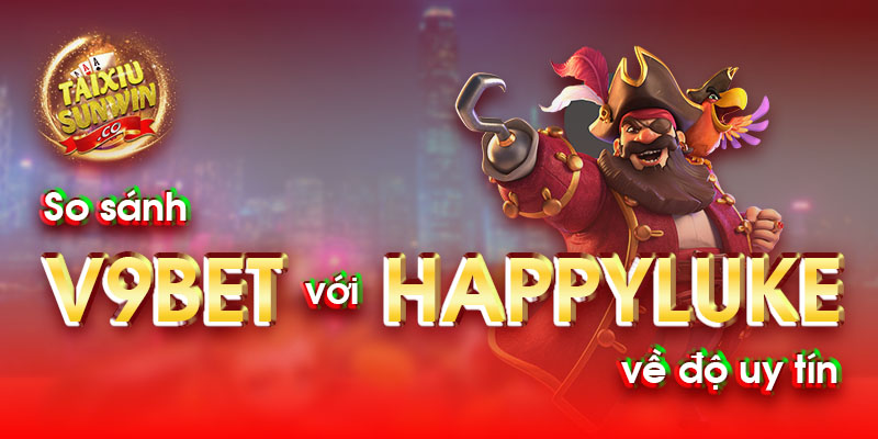 So sánh v9bet với happyluke về độ uy tín