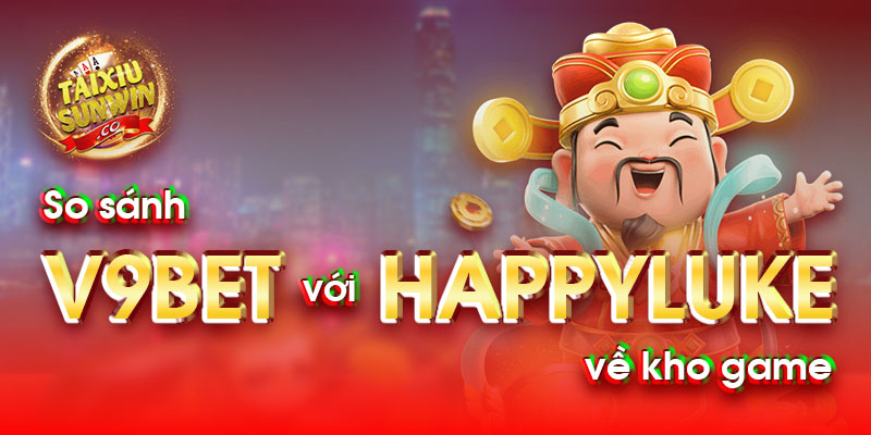 So sánh v9bet với happyluke về kho game