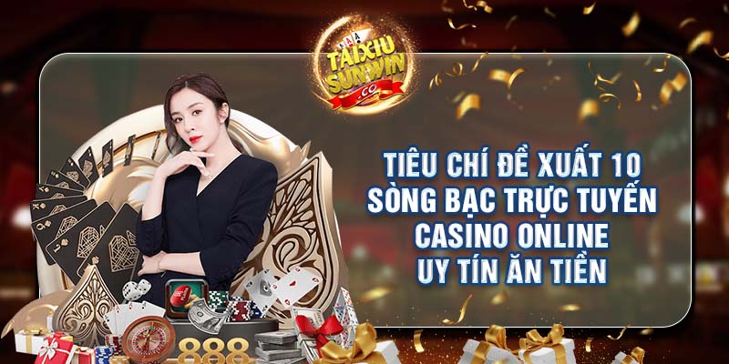 Tiêu chí đề xuất 10 sòng bạc trực tuyến casino online uy tín ăn tiền