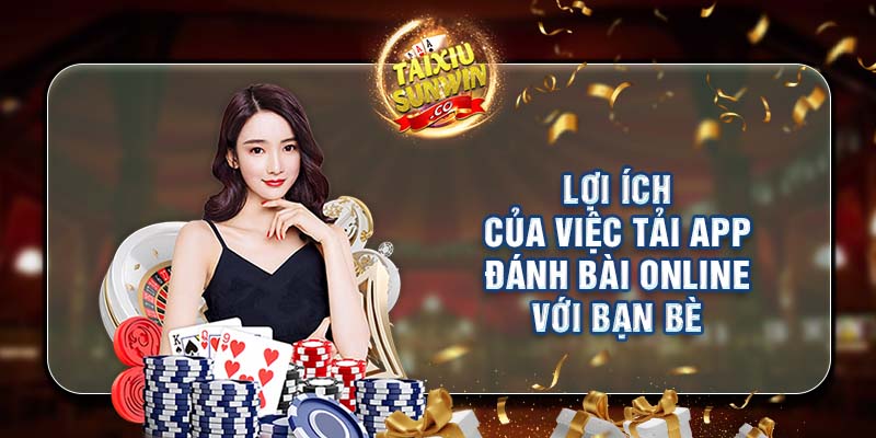 Lợi ích của việc tải app đánh bài online với bạn bè