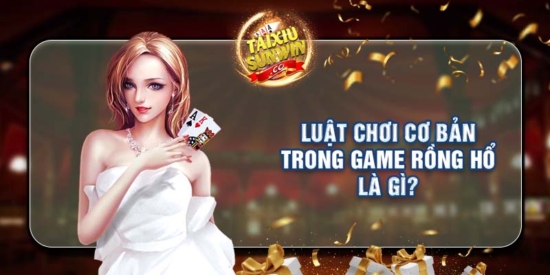 Luật chơi cơ bản trong game Rồng Hổ là gì?