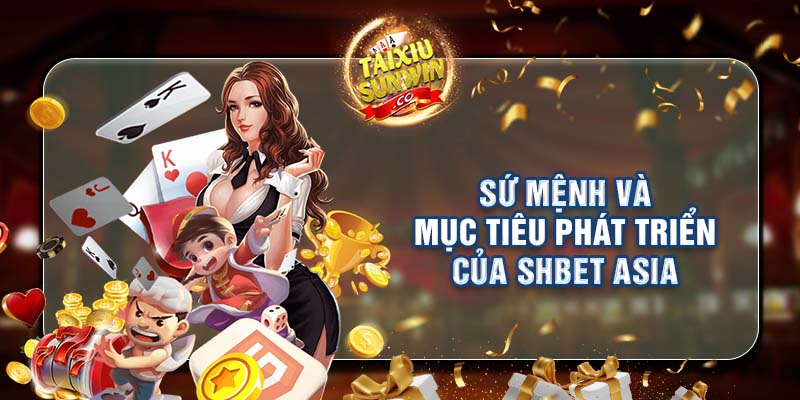 Sứ mệnh và mục tiêu phát triển của SHBET Asia