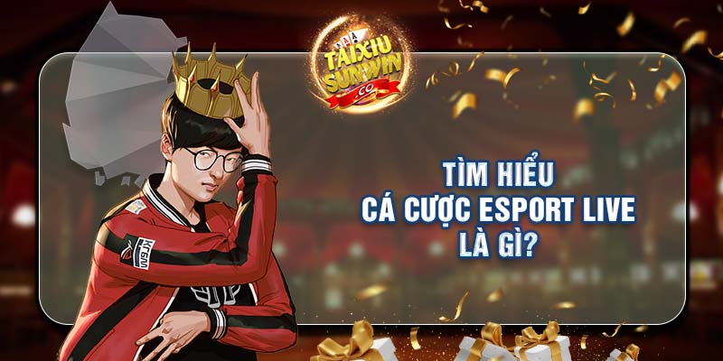 Tìm hiểu cá cược esport live là gì?