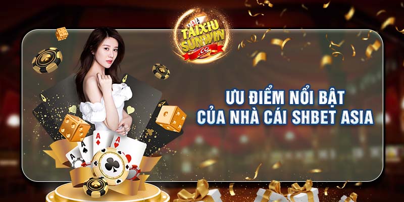 Ưu điểm nổi bật của nhà cái SHBET Asia