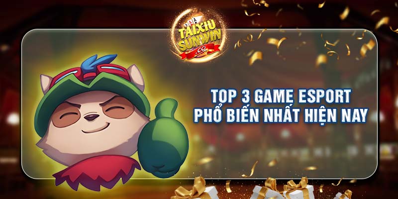 Top 3 game Esport phổ biến nhất hiện nay