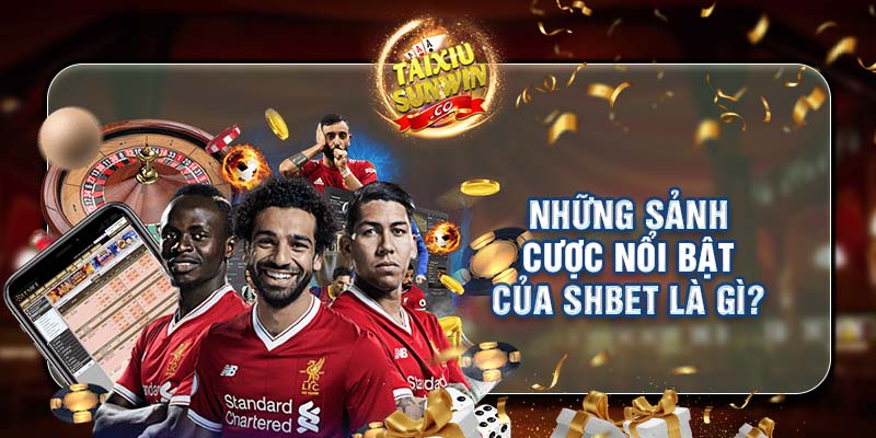 Những sảnh cược nổi bật của Shbet là gì?