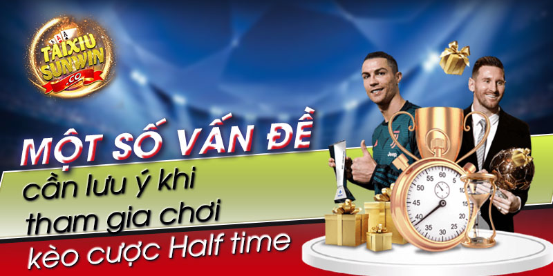 Một số vấn đề cần lưu ý khi tham gia chơi kèo cược Half time