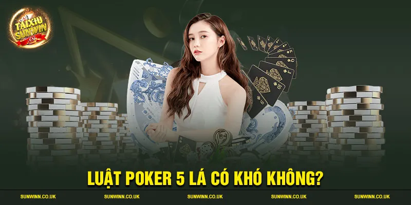 Luật poker 5 lá có khó không?