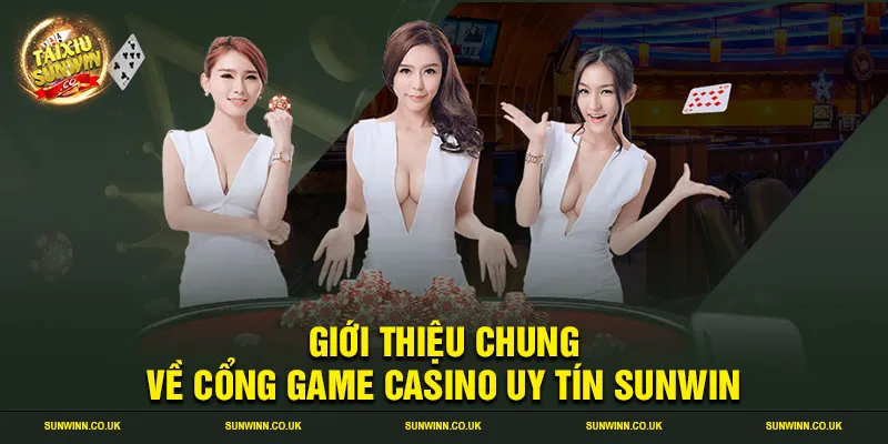 Giới thiệu chung về cổng game casino uy tín Sunwin