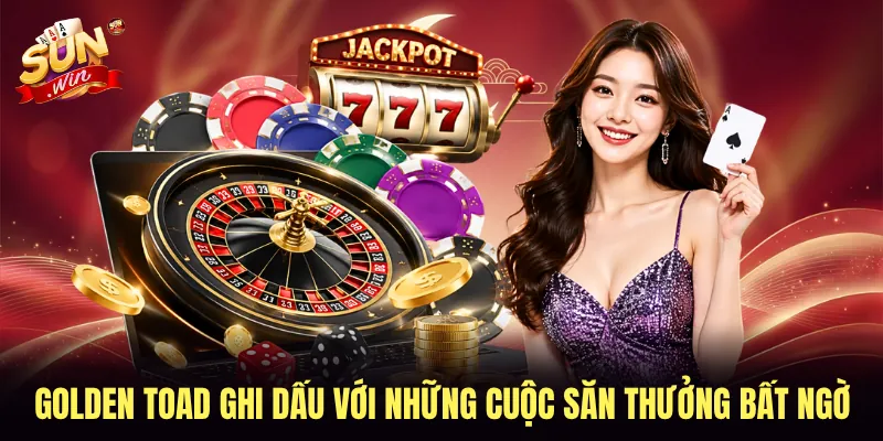 Golden Toad ghi dấu với những cuộc săn thưởng bất ngờ