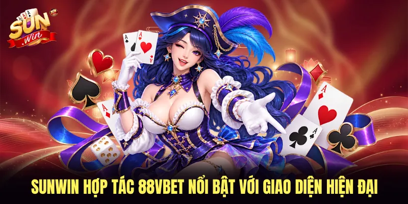 SUNWIN hợp tác 88VBET nổi bật với giao diện hiện đại