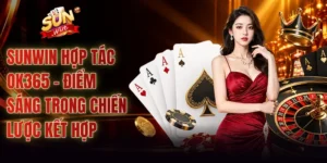 SUNWIN Hợp Tác OK365 - Điểm Sáng Trong Chiến Lược Kết Hợp
