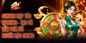 SUNWIN Hợp Tác V79KING - Tạo Đà Bứt Phá Với Nguồn Lực Chung